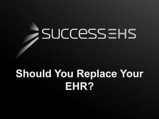 Should You Replace Your
         EHR?
 