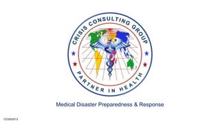 CCG©2013
Medical Disaster Preparedness & Response
 
