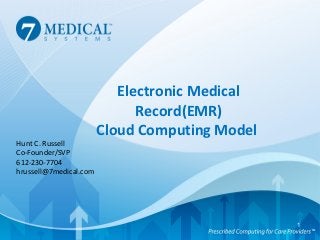 Electronic Medical
                              Record(EMR)
                        Cloud Computing Model
Hunt C. Russell
Co-Founder/SVP
612-230-7704
hrussell@7medical.com




                                                1
 