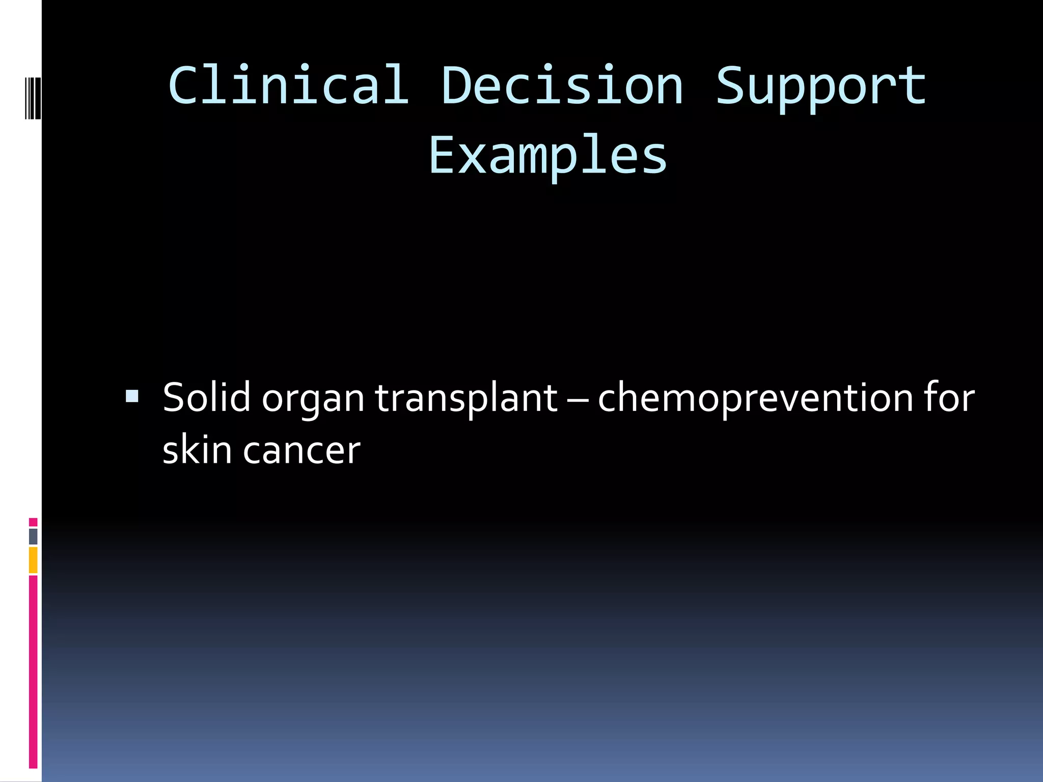 Clinical Decision Support
          Examples



 Solid organ transplant – chemoprevention for
  skin cancer
 