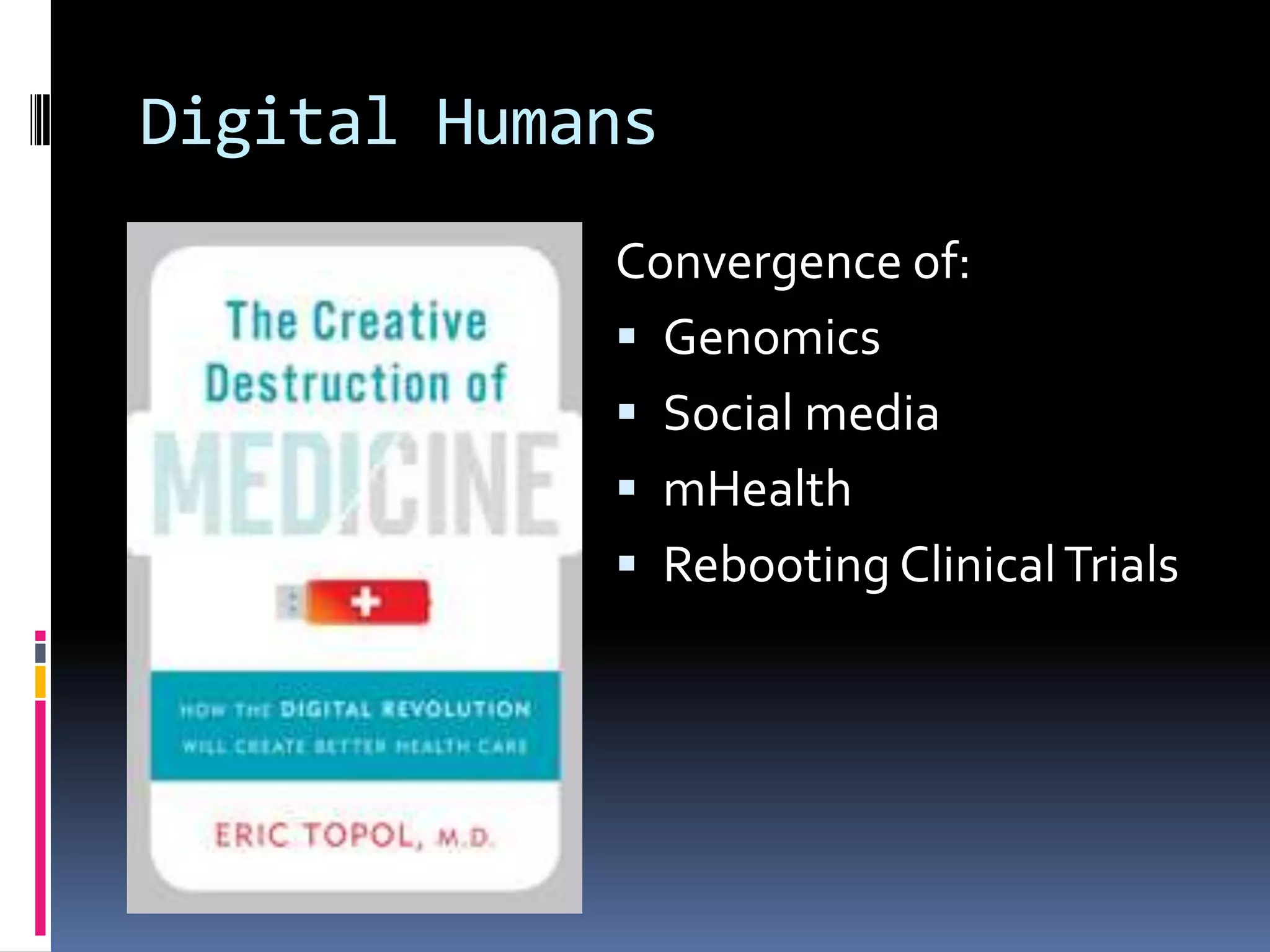 Digital Humans
            Convergence of:
             Genomics
             Social media
             mHealth
             Rebooting Clinical Trials
 