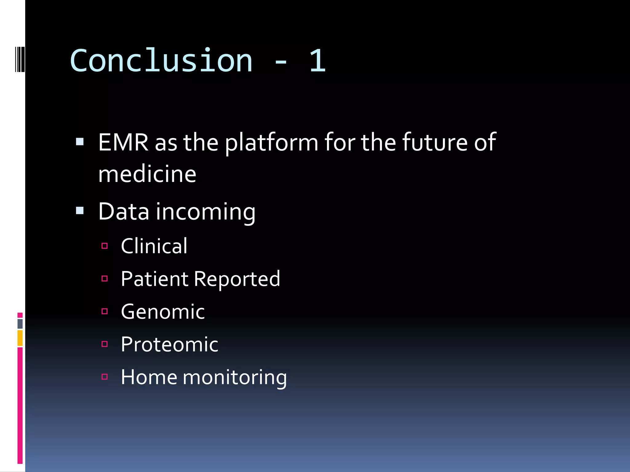 Conclusion - 1

 EMR as the platform for the future of
  medicine
 Data incoming
   Clinical
   Patient Reported
   Genomic
   Proteomic
   Home monitoring
 