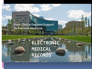 From Clinical Decision Support
To Precision Medicine



             ELECTRONIC
             MEDICAL
             RECORDS
 