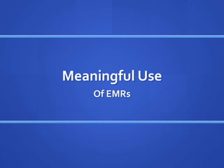 Meaningful Use
    Of EMRs
 