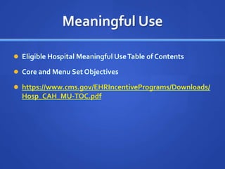 Meaningful Use

 Eligible Hospital Meaningful Use Table of Contents

 Core and Menu Set Objectives

 https://www.cms.gov/EHRIncentivePrograms/Downloads/
  Hosp_CAH_MU-TOC.pdf
 