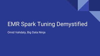 EMR Spark Tuning Demystified
Omid Vahdaty, Big Data Ninja
 
