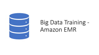 Big Data Training -
Amazon EMR
 