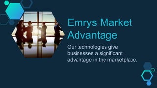 Emrys Market
Advantage
Our technologies give
businesses a significant
advantage in the marketplace.
 