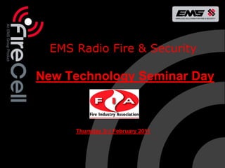 EMS Radio Fire & Security

New Technology Seminar Day



     Thursday 3rd February 2011



                             © Copyright EMS Security Group Ltd.
 