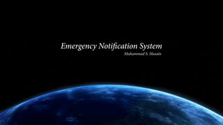 Emergency Notification System
                  Muhammad S. Husain
 