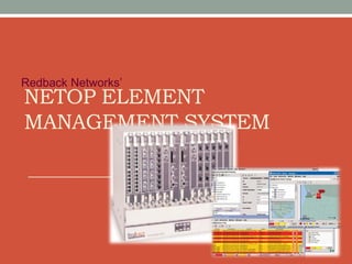 NETOP ELEMENT
MANAGEMENT SYSTEM
Redback Networks’
 