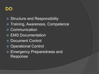    Structure and Responsibility
   Training, Awareness, Competence
   Communication
   EMS Documentation
   Document Control
   Operational Control
   Emergency Preparedness and
    Response
 