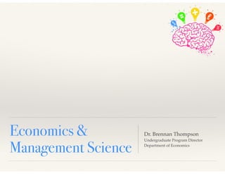 Economics &
Management Science
Dr. Brennan Thompson!
Undergraduate Program Director
Department of Economics
 