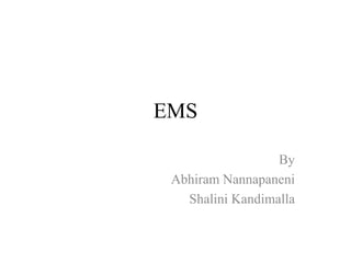 EMS
By
Abhiram Nannapaneni
Shalini Kandimalla
 