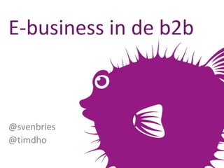 E-business in de b2b



@svenbries
@timdho
 