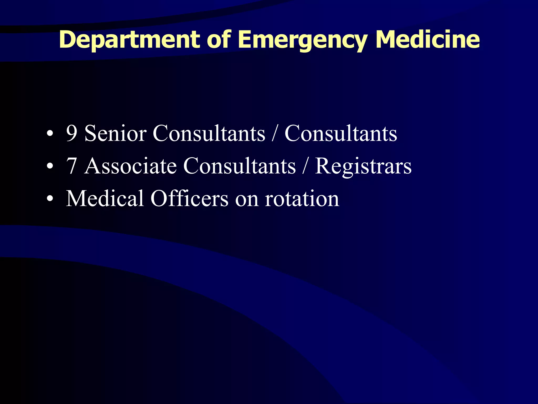 Department of Emergency Medicine 9 Senior Consultants / Consultants 7 Associate Consultants / Registrars Medical Officers on rotation 