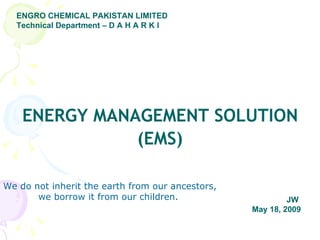 [object Object],[object Object],ENGRO CHEMICAL PAKISTAN LIMITED Technical Department – D A H A R K I JW  May 18, 2009 We do not inherit the earth from our ancestors,   we borrow it from our children. 