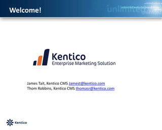 Welcome!




    James Tait, Kentico CMS Jamest@kentico.com
    Thom Robbins, Kentico CMS thomasr@kentico.com
 