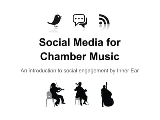 Social Media for
       Chamber Music
An introduction to social engagement by Inner Ear
 