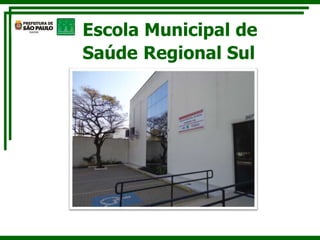 Escola Municipal de 
Saúde Regional Sul 
 