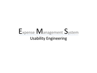 Expense Management System 
Usability Engineering 
 