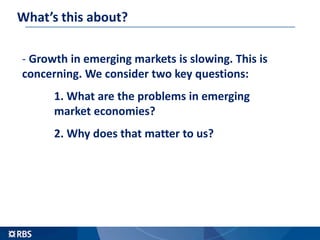 What’s this about?
- Growth in emerging markets is slowing. This is
concerning. We consider two key questions:
1. What are...