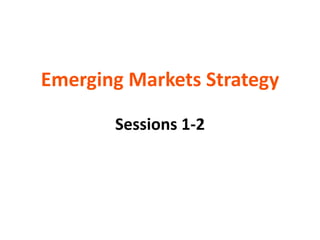Emerging Markets Strategy
Sessions 1-2
 