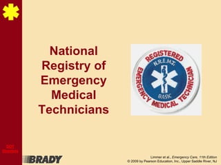Limmer et al., Emergency Care, 11th Edition
© 2009 by Pearson Education, Inc., Upper Saddle River, NJ
DOT
Directory
National
Registry of
Emergency
Medical
Technicians
 
