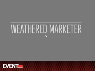 WEATHERED MARKETER
 