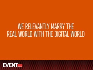 WE RELEVANTLY MARRY THE
REAL WORLD WITH THE DIGITAL WORLD
 