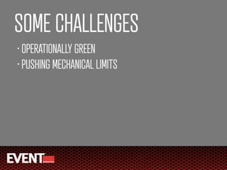 SOME CHALLENGES
• OPERATIONALLY GREEN
• PUSHING MECHANICAL LIMITS
 