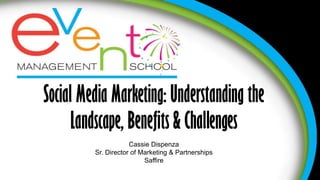 Cassie Dispenza
Sr. Director of Marketing & Partnerships
Saffire
Social Media Marketing: Understanding the
Landscape, Benefits & Challenges
 