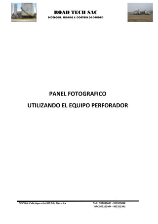ROAD TECH SAC 
GEOTECNIA, MINNING & CONTROL DE CALIDAD 
OFICINA: Calle Ayacucho 855 2do Piso – Ica Telf. 952880681 - 955925088 
RPC 962322464 - 962322341 
PANEL FOTOGRAFICO 
UTILIZANDO EL EQUIPO PERFORADOR 
 