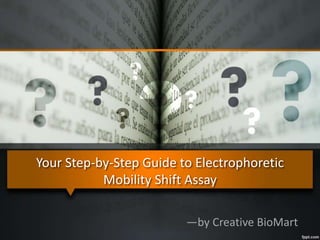 Your Step-by-Step Guide to Electrophoretic
Mobility Shift Assay
—by Creative BioMart
 