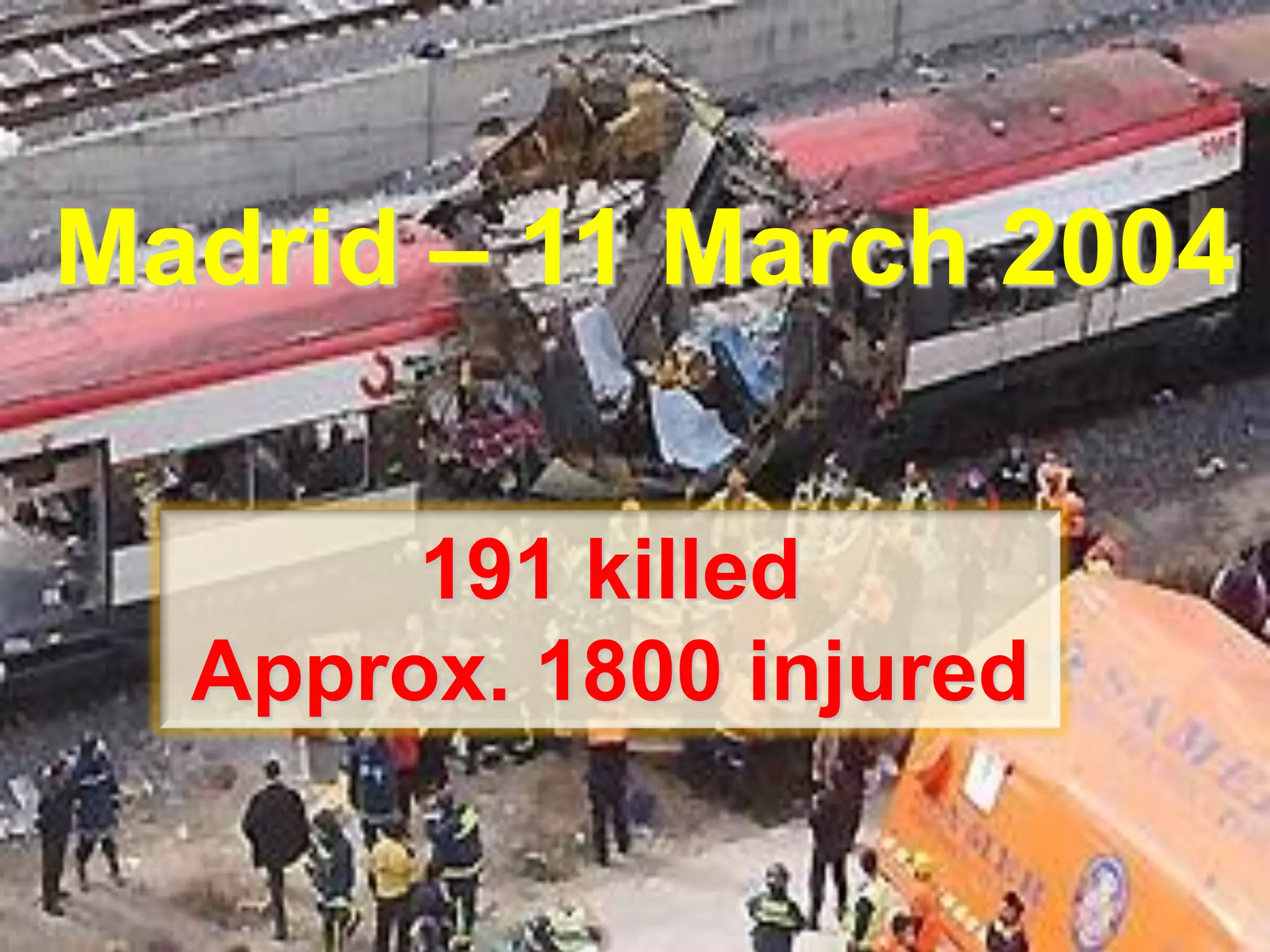 Madrid – 11 March 2004
191 killed
Approx. 1800 injured
 