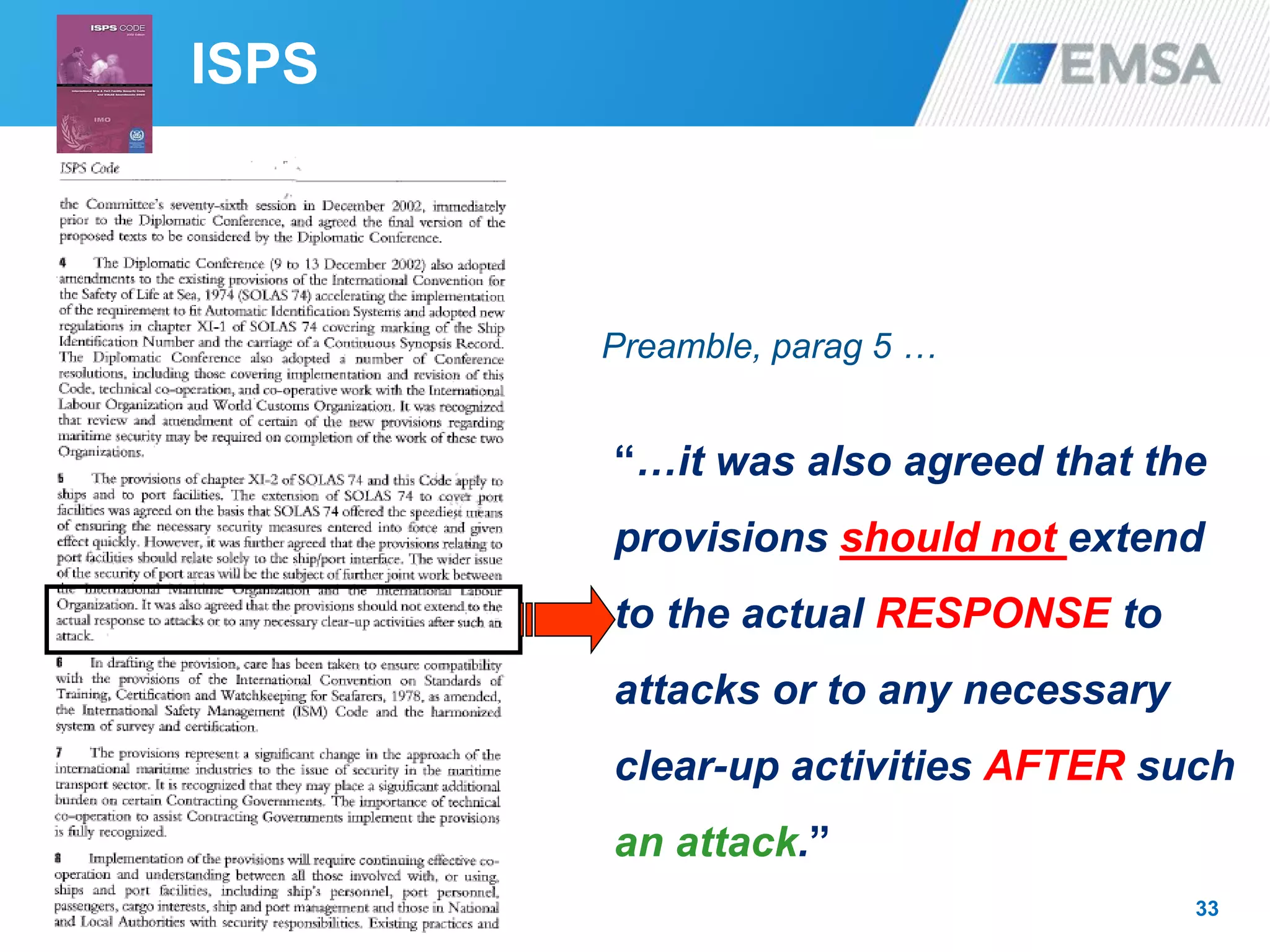 33
“…it was also agreed that the
provisions should not extend
to the actual RESPONSE to
attacks or to any necessary
clear-up activities AFTER such
an attack.”
Preamble, parag 5 …
ISPS
 