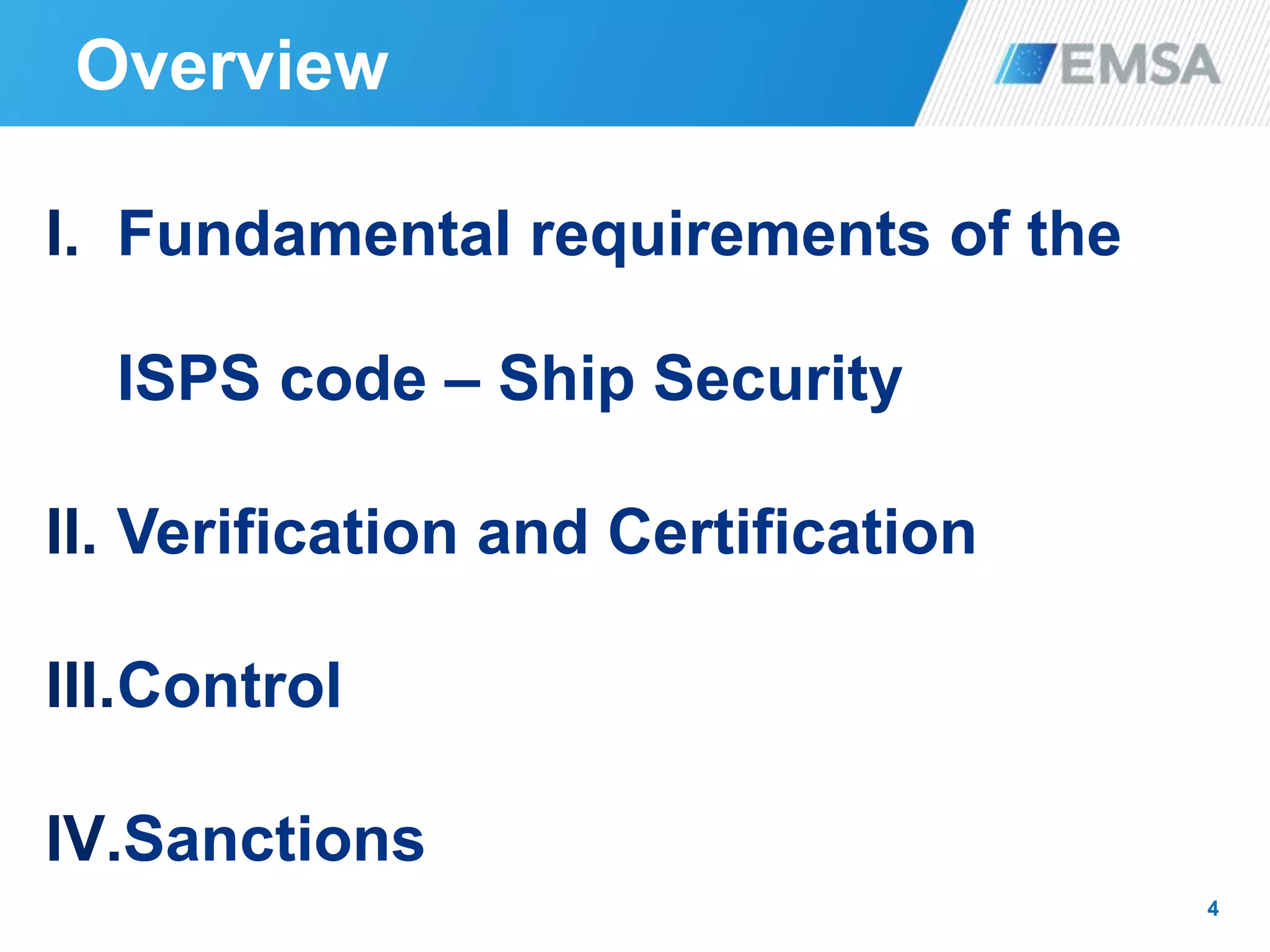 Overview
4
I. Fundamental requirements of the
ISPS code – Ship Security
II. Verification and Certification
III.Control
IV.Sanctions
 