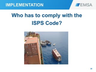 IMPLEMENTATION
Who has to comply with the
ISPS Code?
28
 