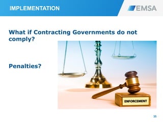 IMPLEMENTATION
What if Contracting Governments do not
comply?
Penalties?
35
 