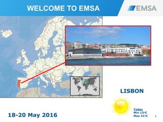 1
WELCOME TO EMSA
LISBON
18-20 May 2016
Today
Min 13oC
Max 21oC
 