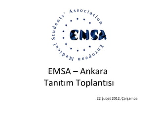 EMSA – Ankara
Tanıtım Toplantısı
22 Şubat 2012, Çarşamba
 
