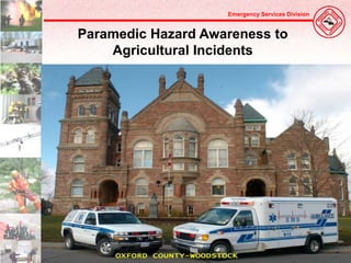 Emergency Services Division 
Paramedic Hazard Awareness to 
Agricultural Incidents 
 