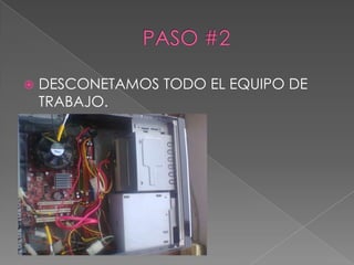    DESCONETAMOS TODO EL EQUIPO DE
    TRABAJO.
 