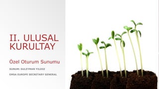 II. ULUSAL 
KURULTAY 
Özel Oturum Sunumu 
SUNUM: SULEYMAN YILDIZ 
EMSA EUROPE SECRETARY GENERAL 
 