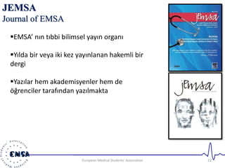 European Medical Students' Association 22 
JEMSA 
Journal of EMSA 
EMSA’ nın tıbbi bilimsel yayın organı 
Yılda bir veya...