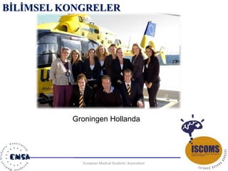 BİLİMSEL KONGRELER 
Groningen Hollanda 
European Medical Students' Association 32 
 