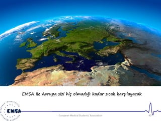 EMSA ile Avrupa sizi hiç olmadığı kadar sıcak karşılayacak 
European Medical Students' Association 40 
 