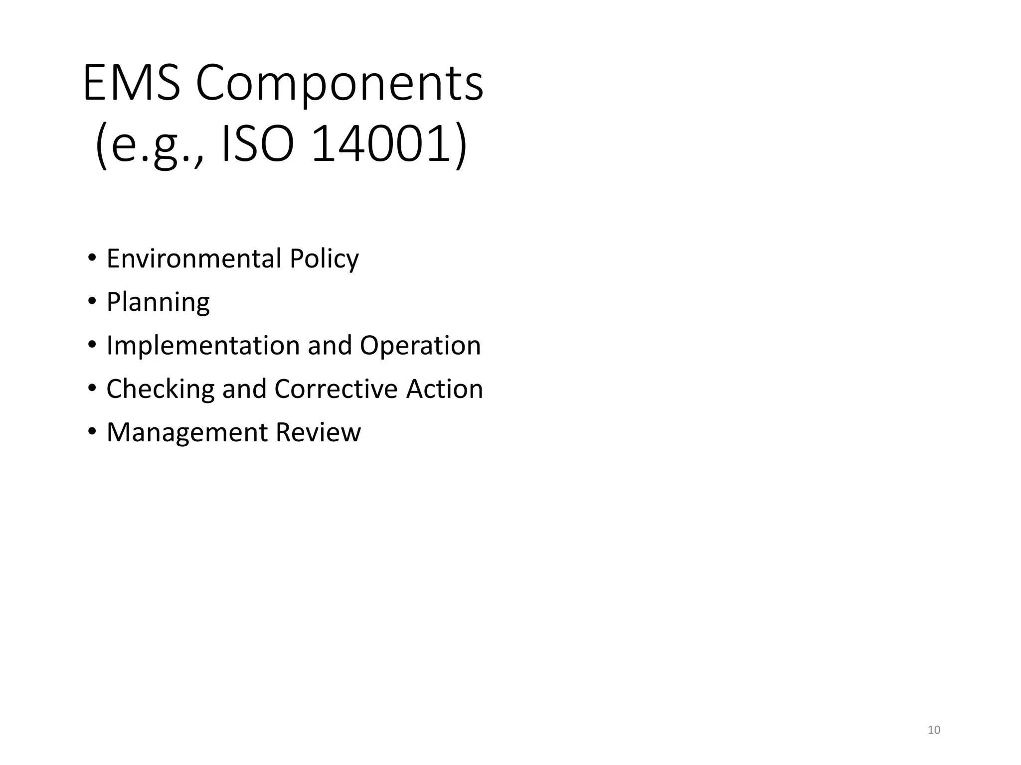 EMS Components
(e.g., ISO 14001)
• Environmental Policy
• Planning
• Implementation and Operation
• Checking and Corrective Action
• Management Review
10
 