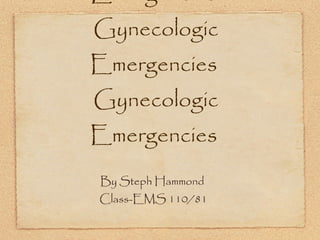 Childbirth  and  Gynecologic Emergencies Gynecologic Emergencies Gynecologic Emergencies ,[object Object],[object Object]