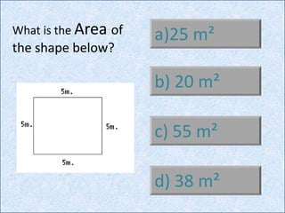 a)25 m²
b) 20 m²
c) 55 m²
d) 38 m²
What is the Area of
the shape below?
 